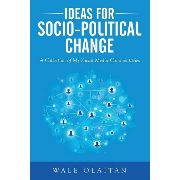 Ideas for Socio-Political Change: A Collection of My Social Media Commentaries (Paperback)