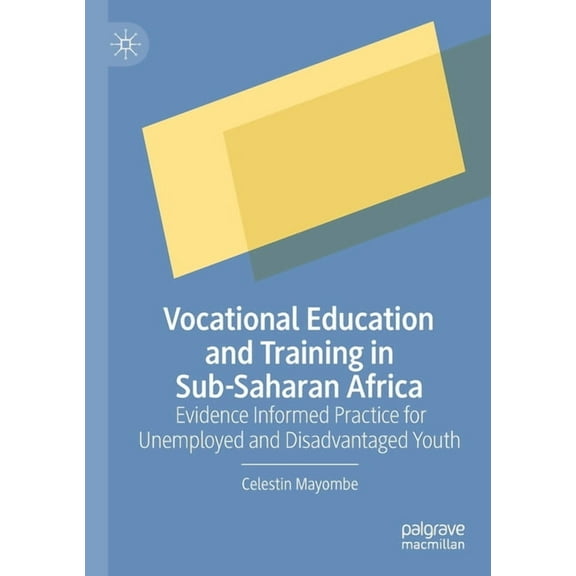 Vocational Education and Training in Sub-Saharan Africa: Evidence Informed Practice for Unemployed and Disadvantaged You, (Paperback)