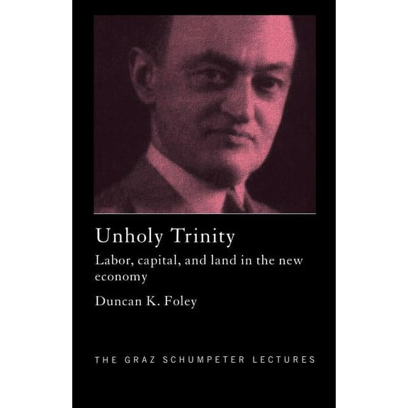 Graz Schumpeter Lectures Unholy Trinity: Labor, Capital and Land in the New Economy, (Paperback)