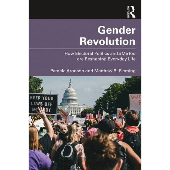 Gender Revolution: How Electoral Politics and #MeToo are Reshaping Everyday Life, (Paperback)