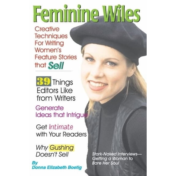 Feminine Wiles: Creative Techniques for Writing Women's Feature Stories That Sell, (Paperback)