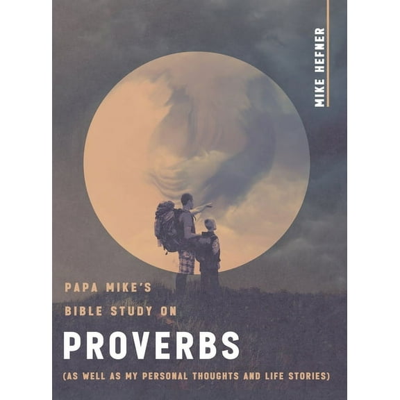 Papa Mike's Bible Study on Proverbs: (As Well as My Personal Thoughts and Life Stories), (Hardcover)