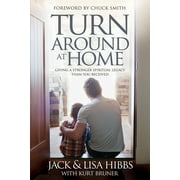 JACK HIBBS; LISA HIBBS; KURT BRUNER Turnaround at Home : Giving a Stronger Spiritual Legacy Than You Received (Paperback)