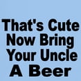 thumbnail image 3 of CafePress - Thats Cute. Now Bring Your Uncle A Beer T Shirt - Light T-Shirt - CP, 3 of 4