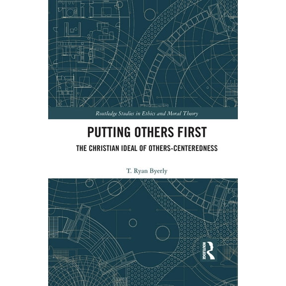 Routledge Studies in Ethics and Moral Th Putting Others First: The Christian Ideal of Others-Centeredness, (Paperback)