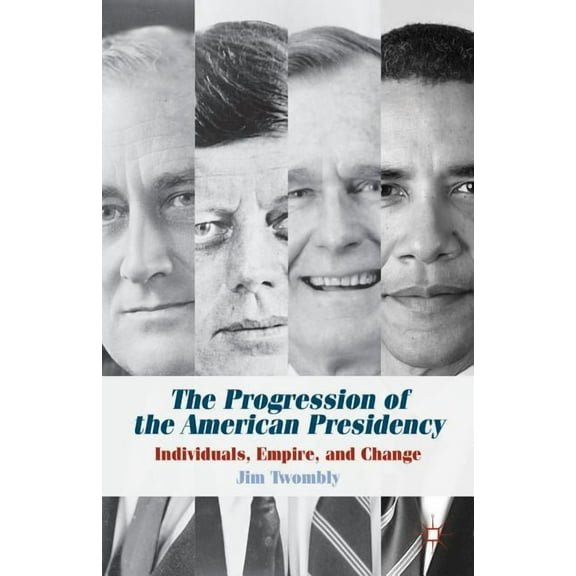The Progression of the American Presidency: Individuals, Empire, and Change, (Hardcover)