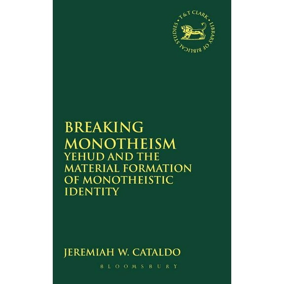 Library of Hebrew Bible/Old Testament St Breaking Monotheism: Yehud and the Material Formation of Monotheistic Identity, Book 565, (Hardcover)