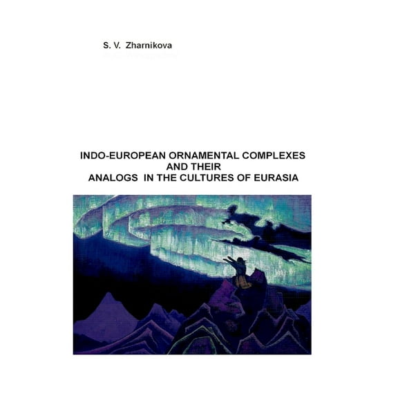Indo-European Ornamental Complexes and Their Analogs in the Cultures of Eurasia, (Paperback)