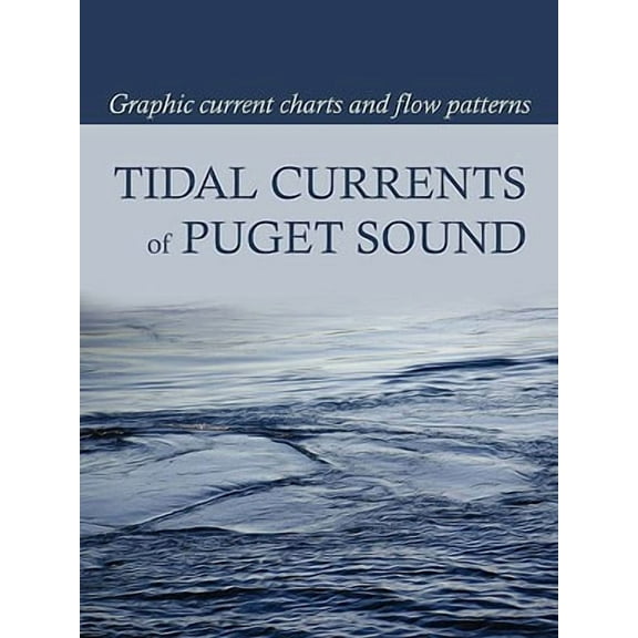 Tidal Currents of Puget Sound: Graphic Current Charts and Flow Patterns -- David Burch