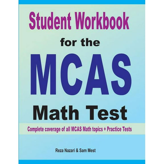 Student Workbook for the MCAS Math Test: Complete coverage of all MCAS Math topics   Practice Tests, (Paperback)