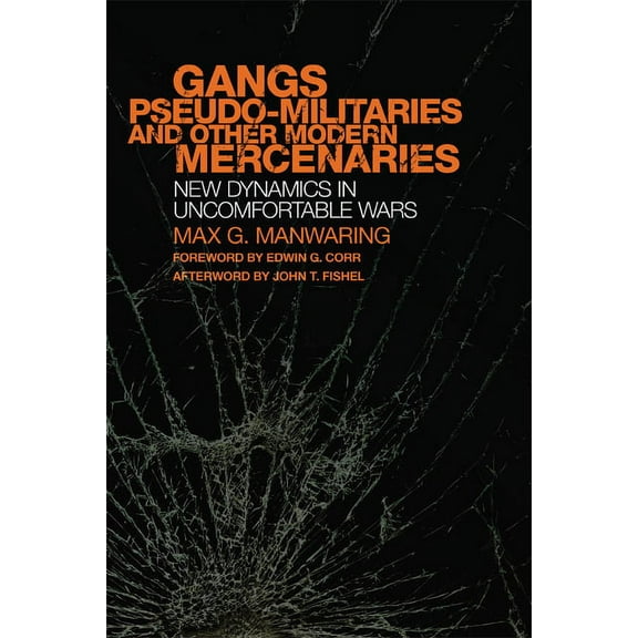 International and Security Affairs Gangs, Pseudo-Militaries, and Other Modern Mercenaries: New Dynamics in Uncomfortable Wars Volume 6, Book 6, (Paperback)