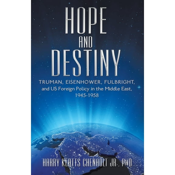 Hope and Destiny: Truman, Eisenhower, Fulbright, and US Foreign Policy in the Middle East, 1945-1958 (Paperback)