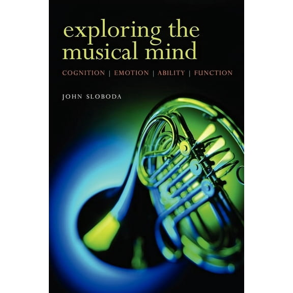 Exploring the Musical Mind: Cognition, Emotion, Ability, Function, (Paperback)