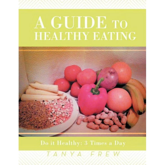 A Guide to Healthy Eating: Do It Healthy: 3 Times a Day