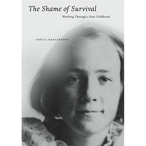 Pre-Owned The Shame of Survival: Working Through a Nazi Childhood