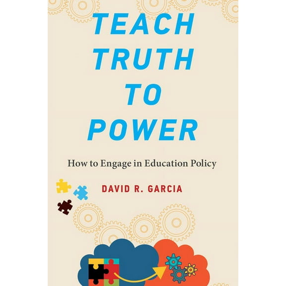 Teach Truth to Power: How to Engage in Education Policy, (Paperback)