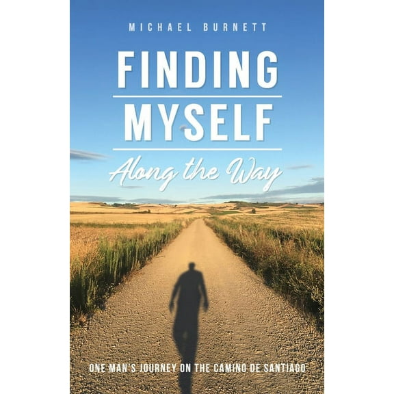 Finding Myself Along the Way: One Man's Journey on the Camino de Santiago, (Paperback)