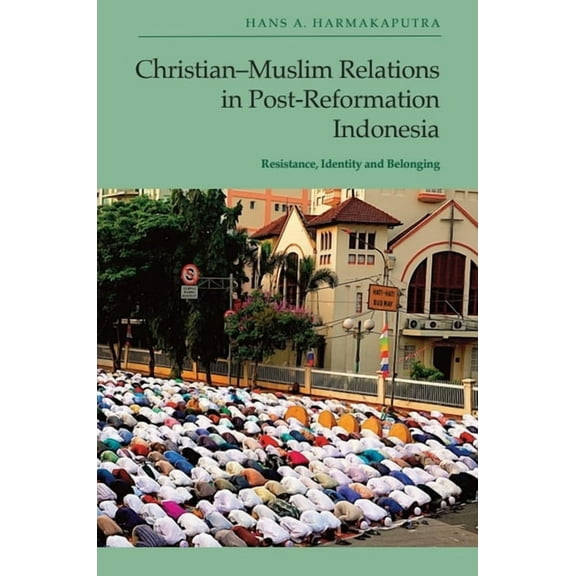 Christian-Muslim Relations in Post-Reformation Indonesia: Resistance, Identity and Belonging, (Hardcover)