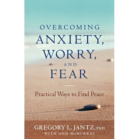 Overcoming Anxiety, Worry, and Fear : Practical Ways to Find (Best Way To Overcome Fear)