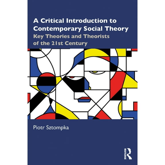 A Critical Introduction to Contemporary Social Theory: Key Theories and Theorists of the 21st Century, (Paperback)