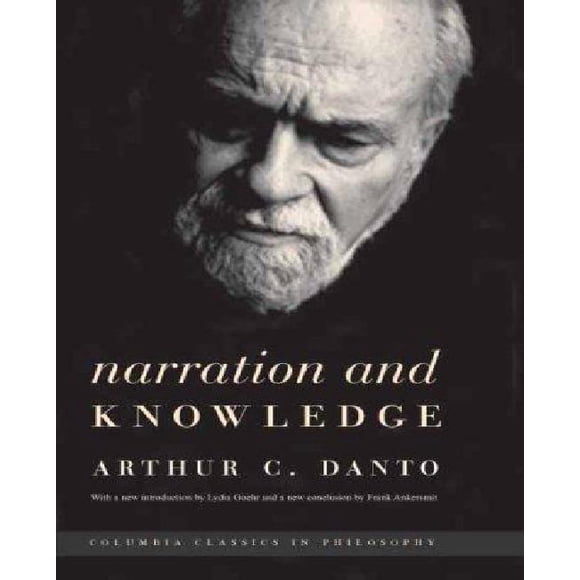 Narration and Knowledge By Danto, Arthur C./ Goehr, Lydia (INT)/ Ankersmit, Frank (CON)