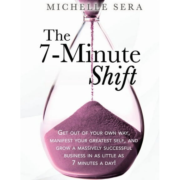 The 7-Minute Shift: Get out of your own way, manifest your greatest self, and grow a massively (Paperback) by Michelle Sera