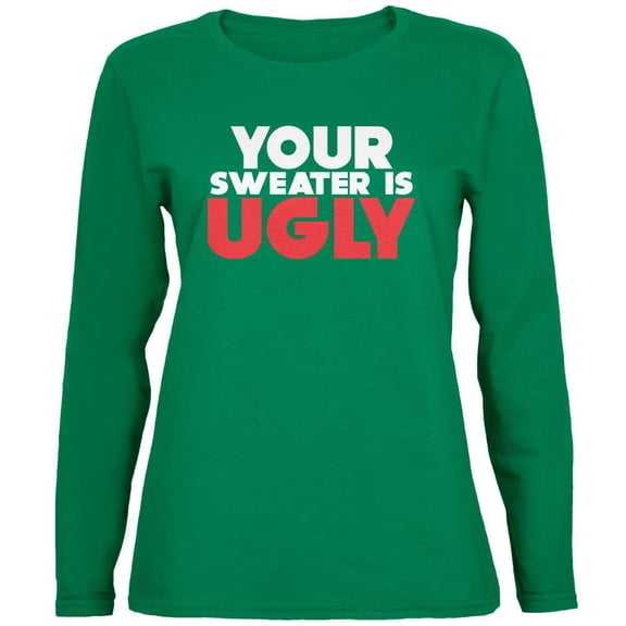 Christmas Your Sweater Is Ugly Green Womens Long Sleeve T-Shirt - Medium