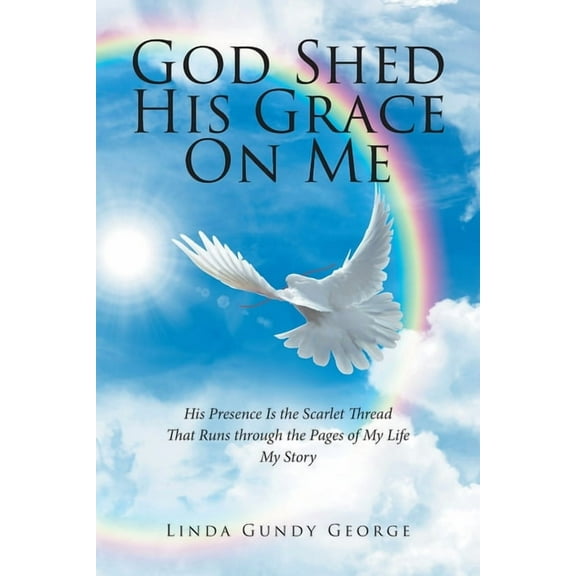 God Shed His Grace On Me: His Presence Is the Scarlet Thread That Runs through the Pages of My Life My Story, (Paperback)