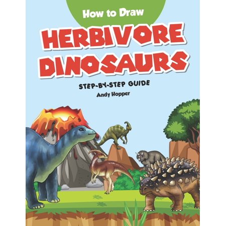 How to Draw Herbivore Dinosaurs Step-by-Step Guide: Best Herbivore Dinosaur Drawing Book for You and Your Kids (Best Drawing In The World)