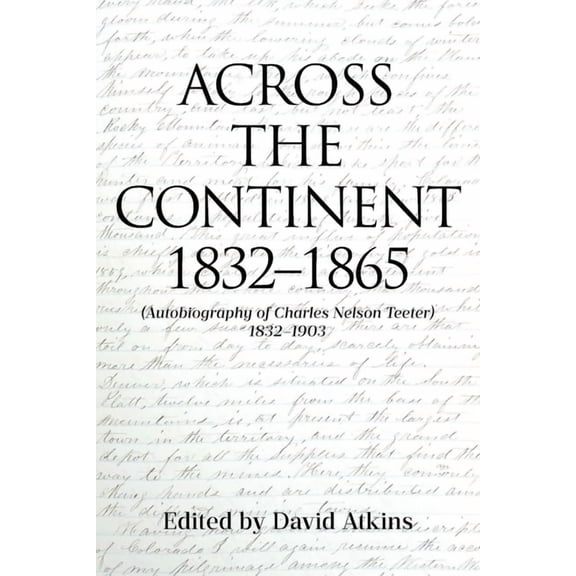 Across the Continent 1832-1865: (Autobiography of Charles Nelson Teeter 1832-1903), (Paperback)