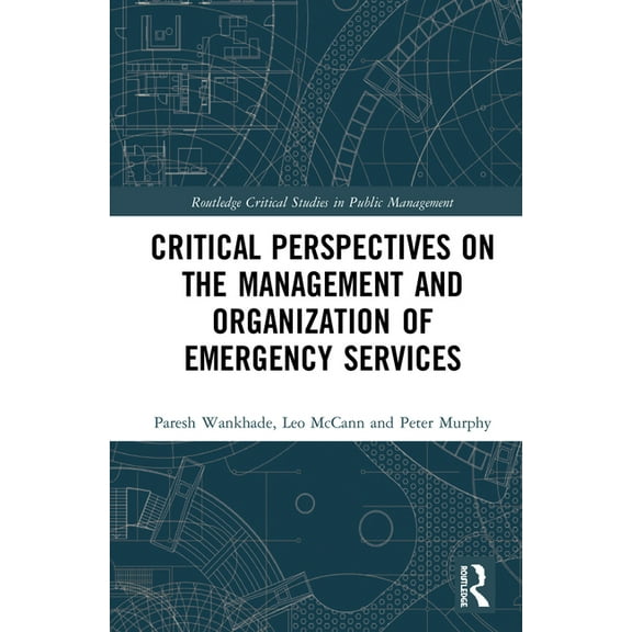Routledge Critical Studies in Public Man Critical Perspectives on the Management and Organization of Emergency Services, (Hardcover)