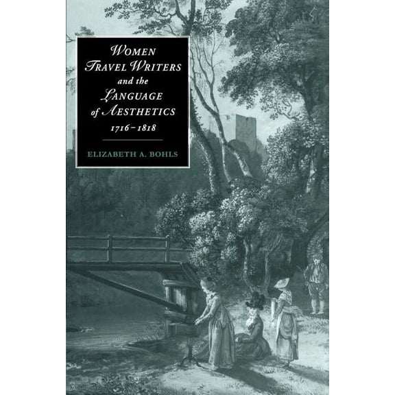 Cambridge Studies in Romanticism Women Travel Writers and the Language of Aesthetics, 1716 1818, Book 13, (Paperback)