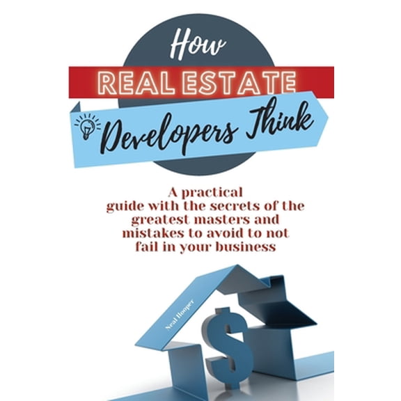 Pre-Owned How Real Estate Developers Think: A practical guide with the secrets of the greatest masters and mistakes to avoid to not fail in your business (Paperback) 1914085566 9781914085567