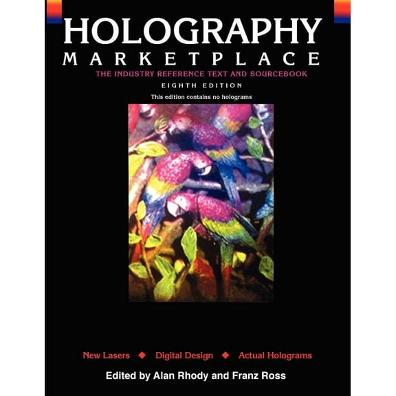 Holography MarketPlace - 8th Edition: The Industry Reference Text and Sourcebook Paperback 0894961012 9780894961014 Franz H. Ross, Alan Rhody