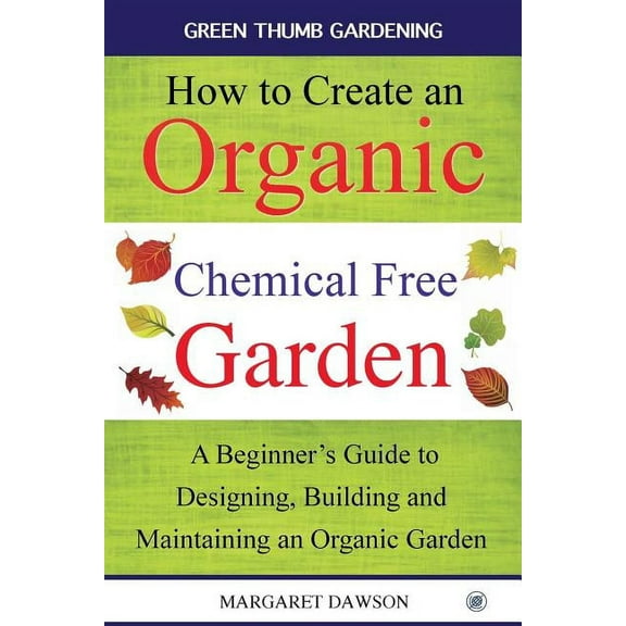 Green Thumbs Gardening How to create an organic chemical free garden: A Beginner's Guide to Designing, Building and Maintaining an Organic Gard, Book 2, (Paperback)