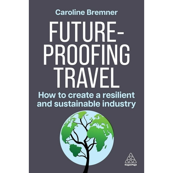 Future-Proofing Travel: How to Create a Resilient and Sustainable Industry, (Paperback)
