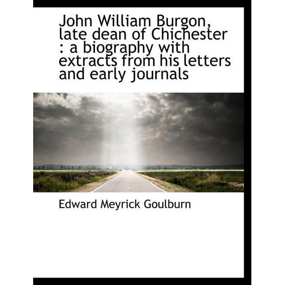 John William Burgon, Late Dean of Chichester : A Biography with Extracts from His Letters and Early (Paperback)