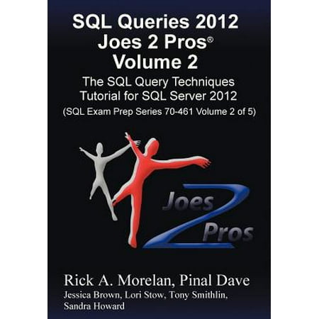SQL Queries 2012 Joes 2 Pros (R) Volume 2 : The SQL Query Techniques Tutorial for SQL Server 2012 (SQL Exam Prep Series 70-461 Volume 2 of (Sql Server Best Practices Queries)