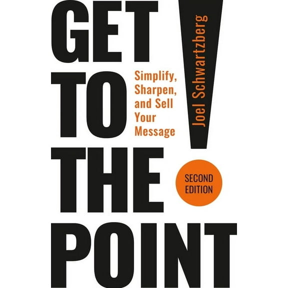 Get to the Point! Second Edition: Simplify, Sharpen, and Sell Your Message, (Paperback)