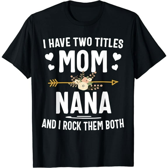 I Have Two Titles Mom And Nana Shirt Mothers Day Gifts T-Shirt