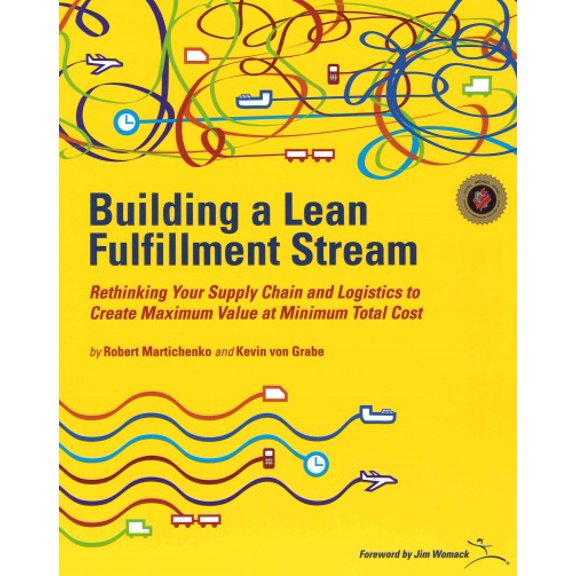 Building a Lean Fulfillment Stream: Rethinking Your Supply Chain and Logistics to Create Maximum (Paperback) by Robert Martichenko