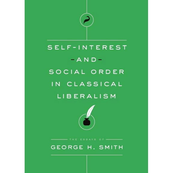 Essays of George H. Smith: Self-Interest and Social Order in Classical Liberalism (Paperback)