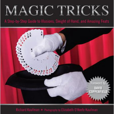 Magic Tricks : A Step-By-Step Guide to Illusions, Sleight of Hand, and Amazing