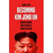 Becoming Kim Jong Un : Understanding North Korea's Young Dictator