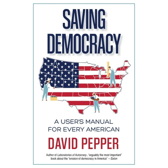 Saving Democracy: A User's Manual for Every American, (Paperback)