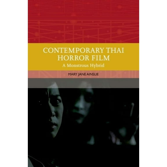 Traditions in World Cinema Contemporary Thai Horror Film: A Monstrous Hybrid, (Hardcover)