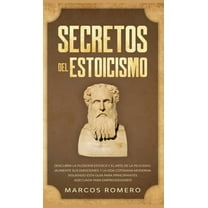 Secretos del Estoicismo: Descubra la FilosofÃ­a Estoica y el Arte de la Felicidad; Â¡Aumente sus Emociones y la Vida Cotid, (Hardcover)