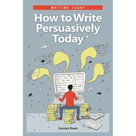 How to Write Persuasively Today, (Hardcover)