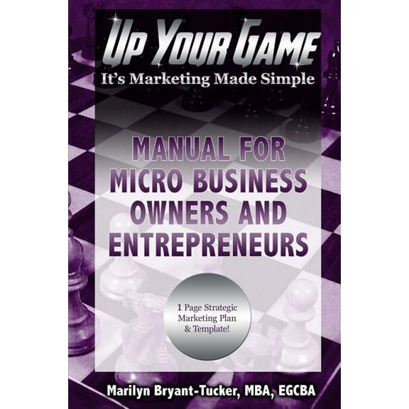 Up Your Game: It's Marketing Made Simple - Manual for Micro Business Owners and Entrepreneurs, (Paperback)