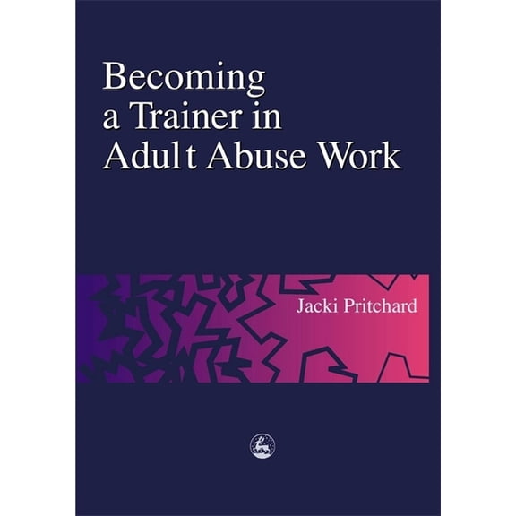 Becoming a Trainer in Adult Abuse Work: A Practical Guide, (Paperback)